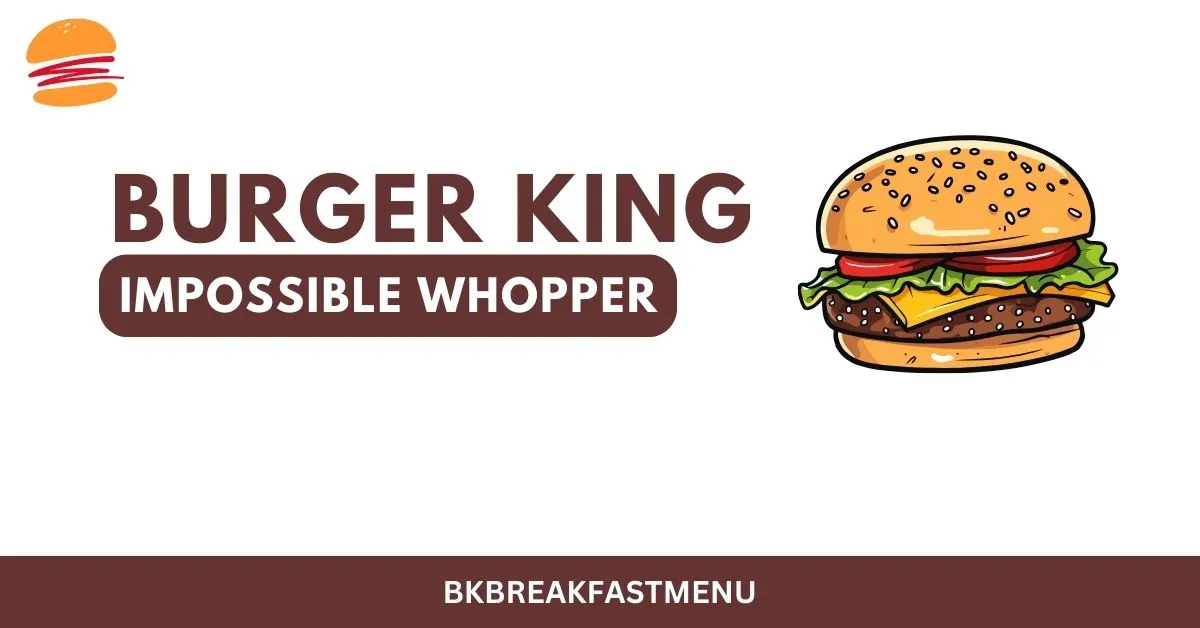 Burger King Impossible Whopper - Price, Nutrition, Calories